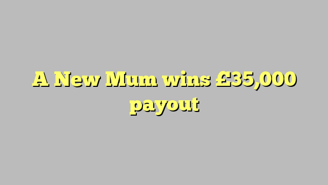 A New Mum wins £35,000 payout