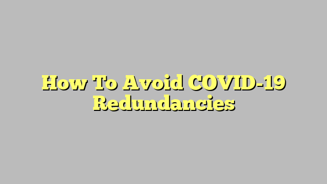 How To Avoid COVID-19 Redundancies