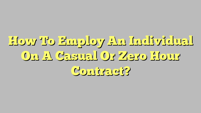How To Employ An Individual On A Casual Or Zero Hour Contract?