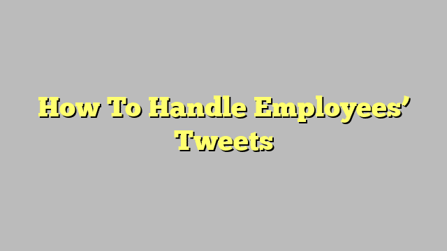 How To Handle Employees’ Tweets