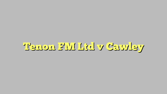 Tenon FM Ltd v Cawley