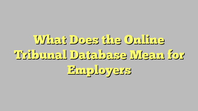 What Does the Online Tribunal Database Mean for Employers