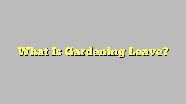 What Is Gardening Leave?